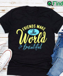 Friends Make The World Beautiful Printable T shirt