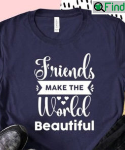 Friends Make The World Beautiful Quotes Best Matching T shirt