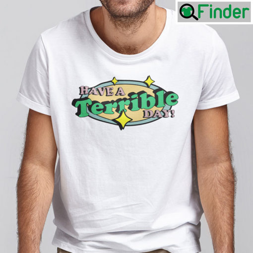 Have A Terrible Day Shirt