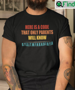Here Is A Code That Only Parents Will Know Gyaitmfhrnbibya T Shirt