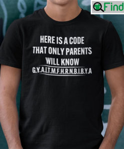 Here Is A Code That Only Parents Will Know Gyaitmfhrnbibya Unisex Shirt