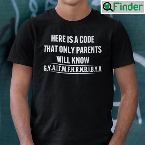 Here Is A Code That Only Parents Will Know Gyaitmfhrnbibya Unisex Shirt