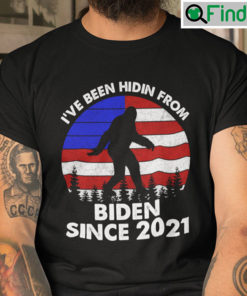 Hidin From Biden Shirt Bigfoot Ive Been Hidin From Biden Since 2021
