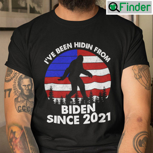 Hidin From Biden Shirt Bigfoot Ive Been Hidin From Biden Since 2021