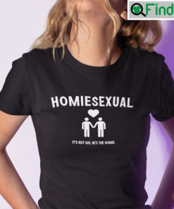 Homiesexual Shirt Its Not Sus Hes The Homie Tee