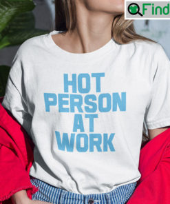 Hot Person At Work Unisex Shirt