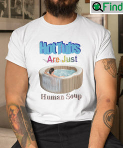 Hot Tubs Are Just Human Soup Shirt