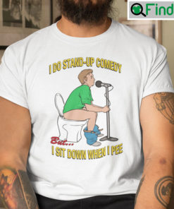 I Do Stand Up Comedy But I Sit Down When I Pee Shirt