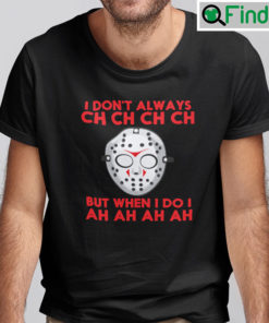 I Dont Always Ch Ch Ch Ch Shirt But When I Do I Ah Ah Ah Ah