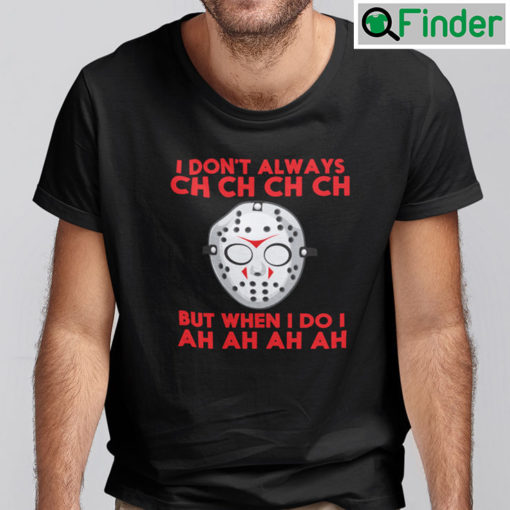 I Dont Always Ch Ch Ch Ch Shirt But When I Do I Ah Ah Ah Ah