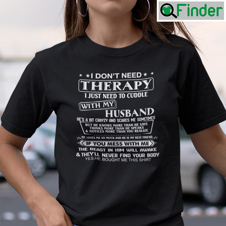 I Dont Need Therapy I Just Need To Cuddle With My Husband Tee I Dont Need Therapy I Just Need To Cuddle With My Husband Tee