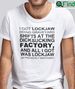 I Got Lockjaw Doing Graveyard Shifts Shirt At The Dicksucking Factory
