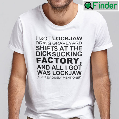 I Got Lockjaw Doing Graveyard Shifts Shirt At The Dicksucking Factory