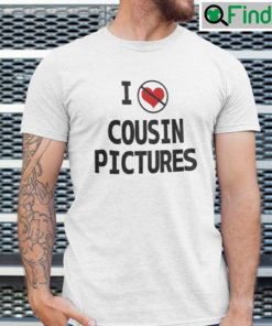 I Hate Cousin Pictures Shirt