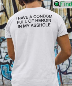 I Have A Condom Full Of Heroin In My Asshole