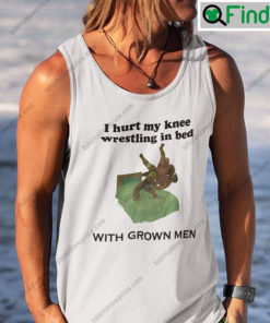 I Hurt My Knee Wrestling In Bed With Grown Men Tank Top Shirt