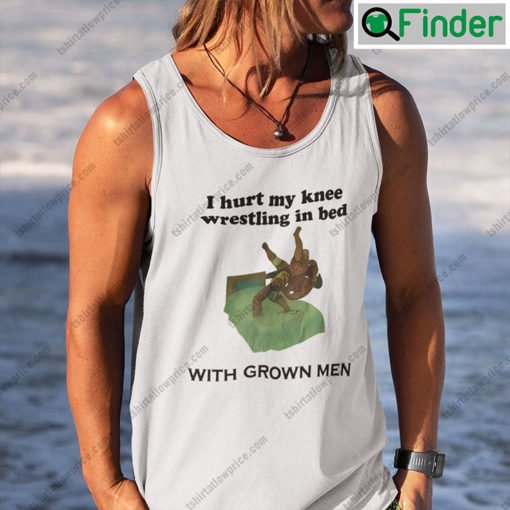 I Hurt My Knee Wrestling In Bed With Grown Men Tank Top Shirt