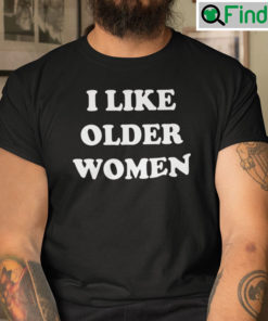 I Like Older Women Tee