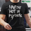 I Put The Hot In Psychotic Shirt