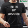 I Put The Hot In Psychotic Shirt Funny Saying Shirt