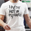 I Put The Hot In Psychotic Shirt Humor Tee