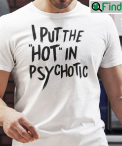 I Put The Hot In Psychotic Shirt Humor Tee