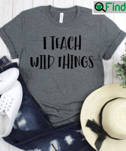 I Teach Wild Things Shirt Gift For Teacher