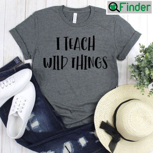 I Teach Wild Things Shirt Gift For Teacher