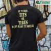 If It Has Tits Or Tires I Can Make It Squeal Shirt