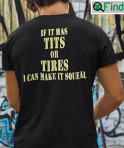 If It Has Tits Or Tires I Can Make It Squeal Shirt