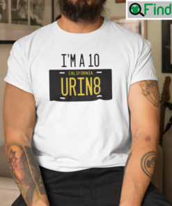 Im A 10 California Urin8 Shirt