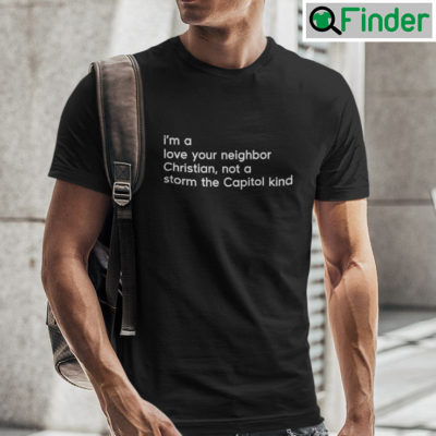 Im A Love Your Neighbor Christian Shirt Not A Storm The Capital Kind