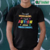 Im Not Misbehaving I Have Autism Please Understanding Shirt