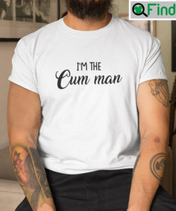 Im The Cum Man Shirt My Husband Shot His Cum Into My Pussy Matching Tee