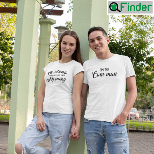 Im The Cum Man Shirt My Husband Shot His Cum Into My Pussy Matching Tee Shirt