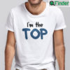 Im The Top Shirt Check Out My Top Matching Tee