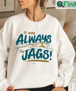 It Was Always The Jags Jacksonville Jaguars Shirt