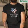 Its Called Soccer Tee Shirt