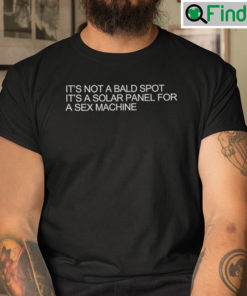 Its Not A Bald Spot Its A Solar Panel For A Sex Machine Unisex Shirt
