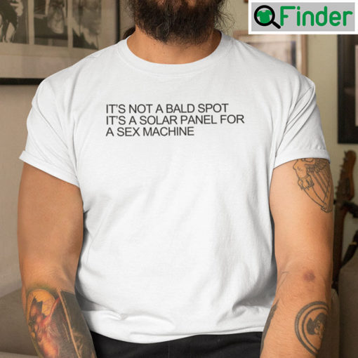 Its Not A Bald Spot Its A Solar Panel For A Sex Machine Unisex T shirt