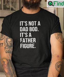 Its Not A Dad Bod Its Father Figure