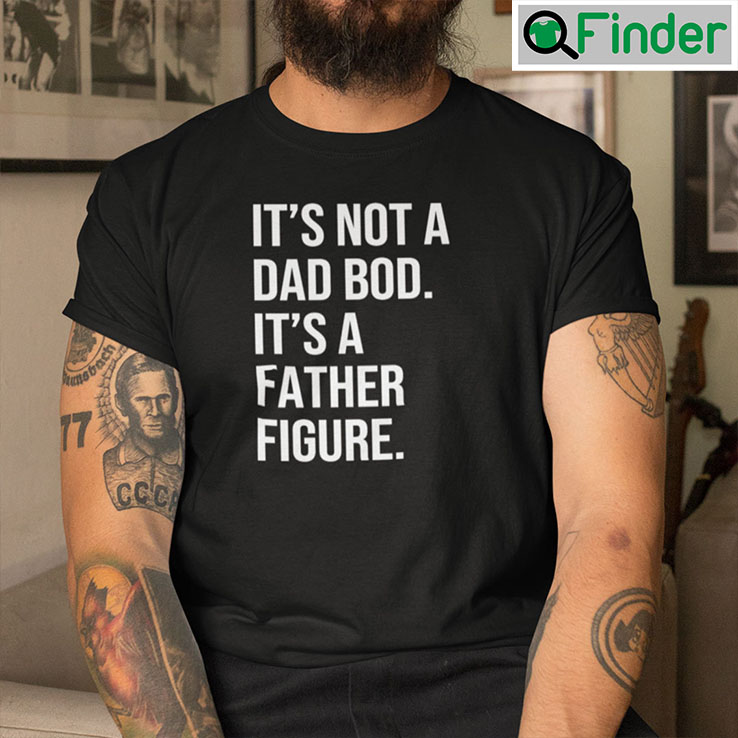 It’s Not A Dad Bod It’s Father Figure - Q-Finder Trending Design T Shirt