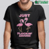 Just Flockin Around Shirt Flamingo Dancing Joke