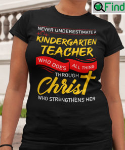 Kindergarten Teacher Shirt Who Does All Things Through Christ