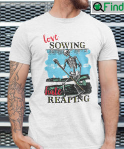 Love Sowing Hate Reaping Skeleton Shirt