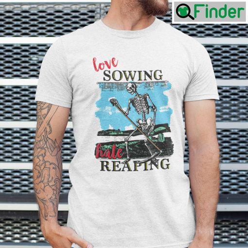 Love Sowing Hate Reaping Skeleton Shirt