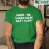 Make The Green MM Sexy Again Shirt