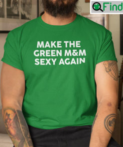 Make The Green MM Sexy Again Shirt