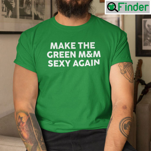 Make The Green MM Sexy Again Shirt