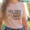 My Class Full Of Sweet Hearts Valentines Day Teacher T Shirt